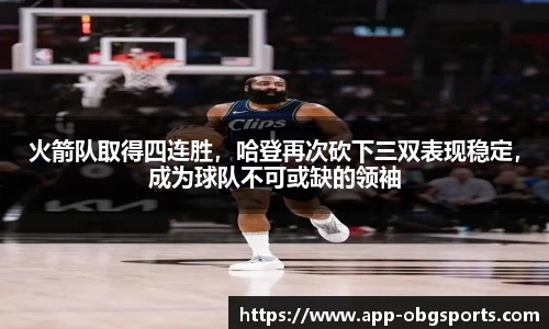 火箭队取得四连胜，哈登再次砍下三双表现稳定，成为球队不可或缺的领袖