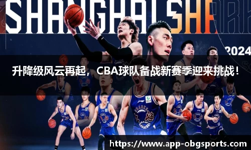 升降级风云再起，CBA球队备战新赛季迎来挑战！